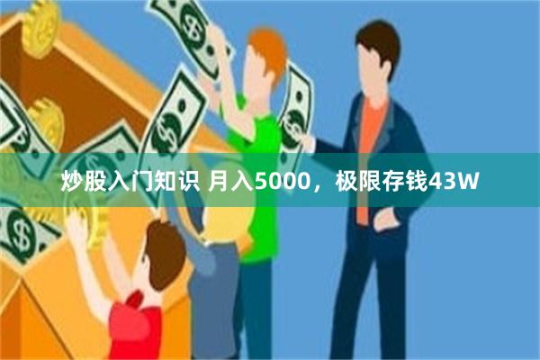 炒股入门知识 月入5000，极限存钱43W