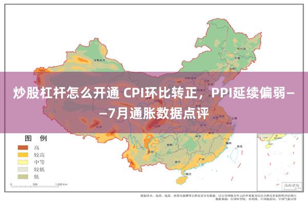 炒股杠杆怎么开通 CPI环比转正，PPI延续偏弱——7月通胀数据点评