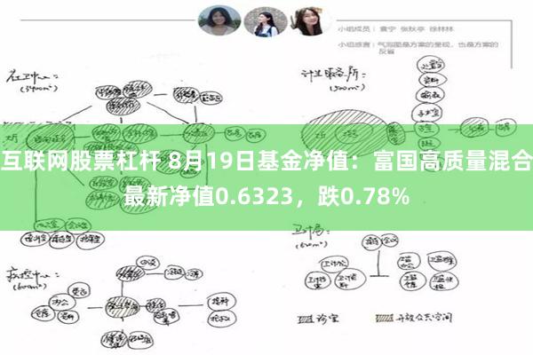 互联网股票杠杆 8月19日基金净值：富国高质量混合最新净值0.6323，跌0.78%