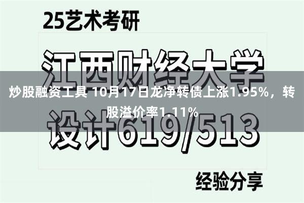 炒股融资工具 10月17日龙净转债上涨1.95%，转股溢价率1.11%