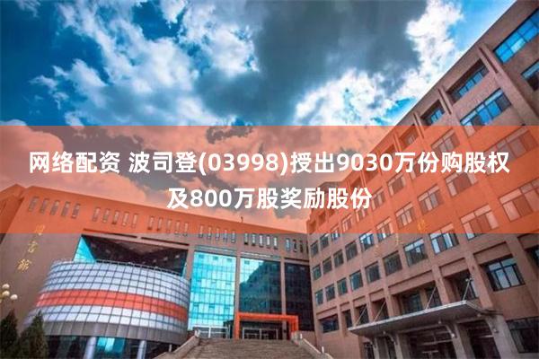 网络配资 波司登(03998)授出9030万份购股权及800万股奖励股份