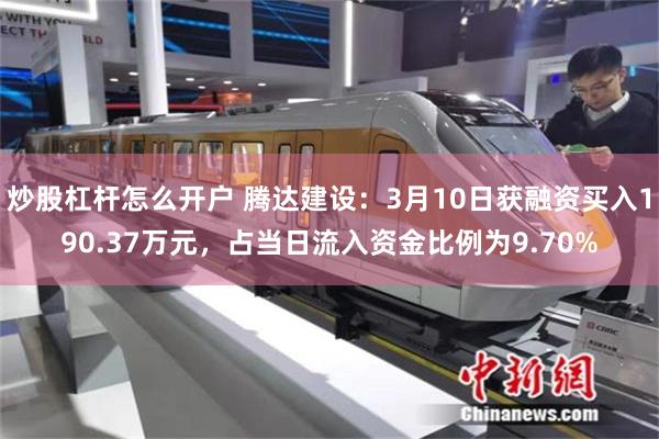 炒股杠杆怎么开户 腾达建设：3月10日获融资买入190.37万元，占当日流入资金比例为9.70%